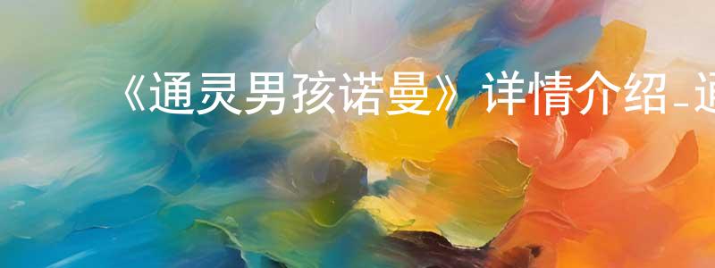 ﻿常红玉发布﻿《通灵男孩诺曼》详情介绍_通灵男孩诺曼HD在线观看_通灵男孩诺曼迅雷下载_动漫剧场